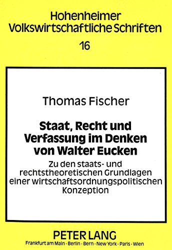 Staat, Recht und Verfassung im Denken von Walter Eucken: Zu den staats- und rechtstheoretischen Grundlagen einer wirtschaftsordnungspolitis