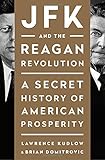 JFK and the Reagan Revolution: A Secret History of American Prosperity