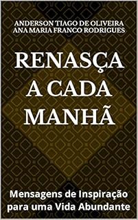 Livro Renasça a Cada Manhã : Mensagens de Inspiração para uma Vida Abundante