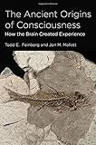 The Ancient Origins of Consciousness: How the Brain Created Experience (MIT Press)