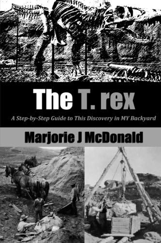 The T. rex: A Step-by-Step Guide to This Discovery in MY Backyard