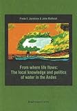 From Where Life Flows : The Local Knowledge and Politics of Water in the Andes, Jacobsen, Frode and McNeish, John-Andrew, 8251921449