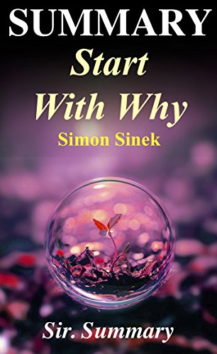 Summary - Start with Why: By Simon Sinek - How Great Leaders Inspire Everyone to Take Action (Start With Why: A Complete Summary - Book, Paperback, Audiobook, Audible, Hardcover, Summary)