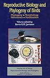 Reproductive Biology and Phylogeny of Birds, Part A: Phylogeny, Morphology, Hormones and Fertilizati by 
