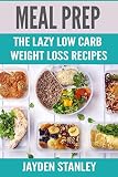 Meal Prep: The Lazy Low Carb Weight Loss Recipes Meal Prep: The Lazy Low Carb Weight Loss Recipes