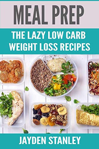 Meal Prep: The Lazy Low Carb Weight Loss Recipes Meal Prep: The Lazy Low Carb Weight Loss Recipes