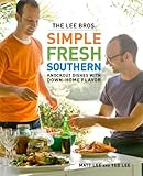 The Lee Bros. Simple Fresh Southern: Knockout Dishes with Down-Home Flavor by