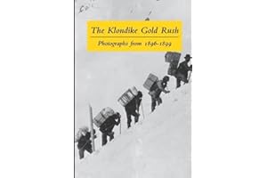 The Klondike Gold Rush: Photographs from 1896-1899