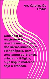 Livro Docência no magistério frente a uma turma de 2º ano das séries iniciais, em Florianópolis, com uma aluna de 8 anos, criada na Bélgica, cuja língua materna seja o francês.