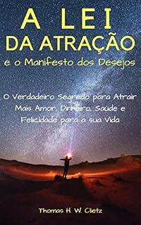 Livro A Lei da Atração e o Manifesto dos Desejos: O Verdadeiro Segredo para Atrair Mais Amor, Dinheiro, Saúde e Felicidade para a sua Vida: Como ter uma Mente Magnética para Atrair Tudo o que Você Quiser