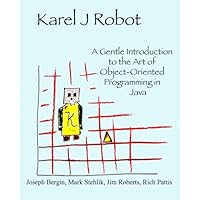 Karel J Robot: A Gentle Introduction to the Art of Object-Oriented ...