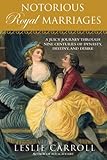 "Notorious Royal Marriages - A Juicy Journey Through Nine Centuries of Dynasty, Destiny,and Desire" av Leslie Carroll