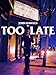 Too Late