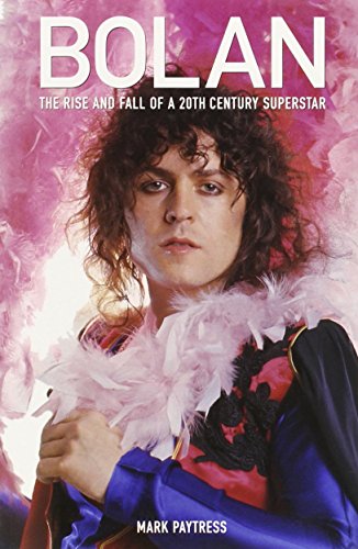 Bolan: The Rise And Fall of a 20th Century Superstar