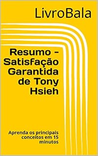 Livro Resumo - Satisfação Garantida de Tony Hsieh: Aprenda os principais conceitos em 15 minutos