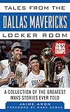 Tales from the Dallas Mavericks Locker Room: A Collection of the Greatest Mavs Stories Ever Told (Tales from the Team)