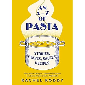An A-Z of Pasta: Stories, Shapes, Sauces, Recipes