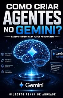 Livro "AGENTES DE INTELIGÊNCIA ARTIFICIAL": COMO CRIAR AGENTES NO GEMINI?: Passos simples para todos aprenderem: EDUCAÇÃO ATIVA,TUTORIAL,TREINAMENTO"