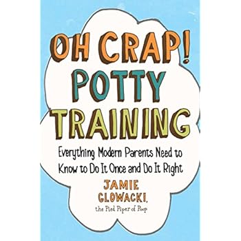 Oh Crap! Potty Training: Everything Modern Parents Need to Know to Do It Once and Do It Right (1) (Oh Crap Parenting)