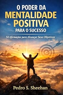 Livro O PODER DA MENTALIDADE POSITIVA PARA O SUCESSO: 50 Afirmações para Alcançar Seus Objetivos