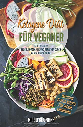 Ketogene Diat Fur Veganer Stoffwechsel Beschleunigen Gesund Abnehmen Durch Ernahrung Bonus 75 Keto Rezepte Vegane German Edition Baumann Mario 9781726699525 Amazon Com Books 