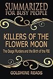 Summary: Killers of the Flower Moon - Summarized for Busy People: The Osage Murders and the Birth of by 