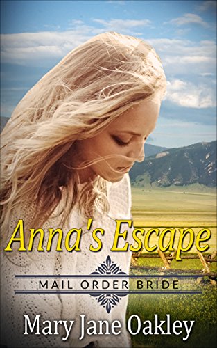 Mail Order Bride: Anna's Escape: Based on the courageous and tenacious mail order brides of the west by Mary Jane Oakley