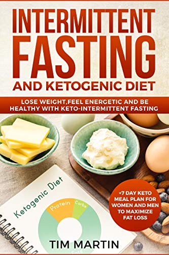 Intermittent Fasting and Ketogenic Diet: Lose weight, feel energetic and be healthy with keto-intermittent fasting +7 Day Keto Meal Plan for women and men to maximize fat loss