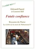 Fatale confiance: La vérité sur la mort de Mohammed V (French Edition) by Gérard Fauré, Laurent Still