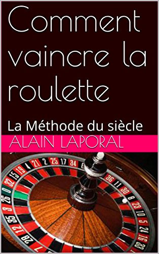 Comment vaincre la roulette: La Méthode du siècle (French Edition) by Alain Laporal