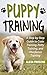 Puppy Training: A Step-by-Step Guide to Crate Training, Potty Training, and Obedience Training