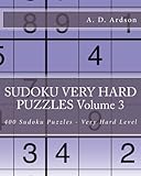 SUDOKU VERY HARD PUZZLES Volume 3: 400 Sudoku Puzzles - Very Hard Level (Sudoku Hard Puzzles) by A. D. Ardson