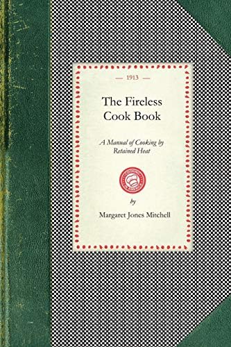 The Fireless Cook Book / A Manual of the Construction and Use of Appliances for / Cooking by Retained Heat: with 250 Recipes: (Illustrated Edition)