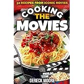 Cooking the Movies: 50 Recipes from Iconic Movies