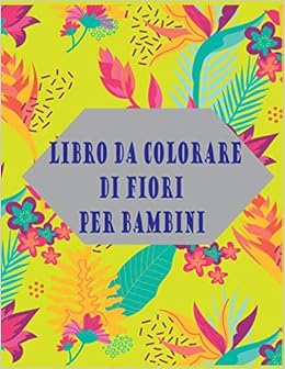 Amazon It Libro Da Colorare Di Fiori Per Bambini Pub Il Mio Fiore Libri
