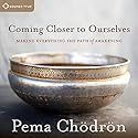 Coming Closer to Ourselves: Making Everything the Path of Awakening Speech by Pema Chödrön Narrated by Pema Chödrön