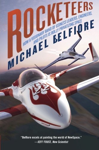 Rocketeers: How a Visionary Band of Business Leaders, Engineers, and Pilots is Boldly Privatizing Space