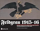 Feldgrau 1915-16: The War and Peace Time Uniforms of the German Army - The Official Regulations of 1 by 