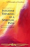 Intuitive Thinking As a Spiritual Path: A Philosophy of Freedom (Classics in Anthroposophy) by Rudolf Steiner, Michael Lipson