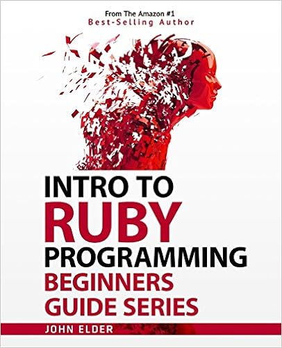 Intro To Ruby Programming: Beginners Guide Series, by John Elder Intro To Ruby Programming: Beginners Guide Series, by John Elder