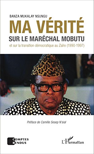 Ma vérité sur le maréchal Mobutu et sur la transition démocratique au Zaïre, 1990-1997