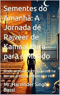 Livro Sementes do Amanhã: A Jornada de Rajveer de Kamaal Pura para o Mundo: Onde um sonho criou raízes na terra e cresceu até tocar o céu