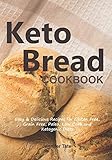 The Keto Bread Cookbook: Easy & Delicious Recipes for Gluten-Free, Grain-Free, Paleo, Low-Carb and K