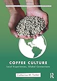 Coffee Culture: Local Experiences, Global Connections (Routledge Series for Creative Teaching and Learning in Anthropology)