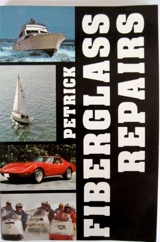 Fiberglass Repairs: A Guide to Fiberglass/Polyester Repairs on Boats, Cars, Snowmobiles, and Other Structures