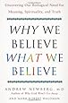 Why We Believe What We Believe: Uncovering Our Biological Need for Meaning, Spirituality, and Truth