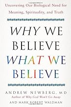 Why We Believe What We Believe: Uncovering Our Biological Need for Meaning, Spirituality, and Truth