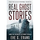 Real Ghost Stories: Paralyzing Tales of Paranormal Encounters (True Ghost Stories: Real Hauntings)