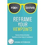 Reframe Your Viewpoints: Harness Stress &amp; Anxiety—Transform It Into Peace &amp; Confidence
