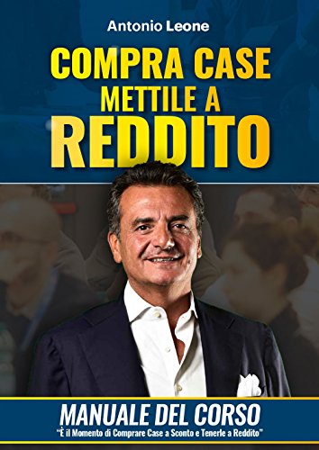 Compra case. Mettile a reddito. Manuale del corso Immobili a reddito, è il momento di comprare immo…